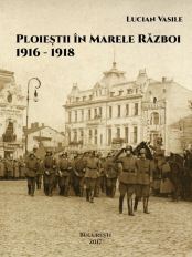 PLOIEŞTII ÎN MARELE RĂZBOI 1916-1918